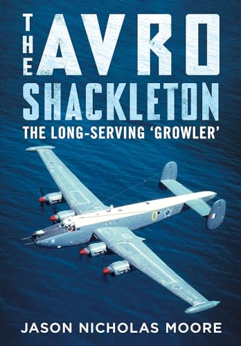 The Avro Shackleton: The Long-Serving 'Growler' von Fonthill Media Ltd