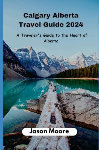 Calgary Alberta Travel Guide: A Traveler Guide to the Heart of Alberta von Independently published