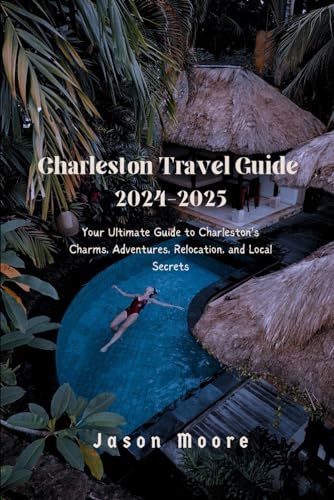 Charleston Travel Guide 2024-2025: Your Ultimate Guide to Charleston's Charms, Adventures, Relocation, and Local Secrets von Independently published