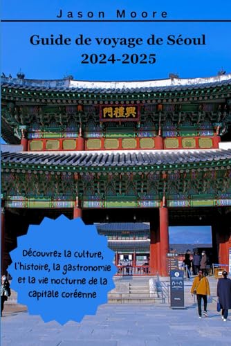 Guide de voyage de Séoul 2024-2025: Découvrez la culture, l'histoire, la gastronomie et la vie nocturne de la capitale coréenne von Independently published