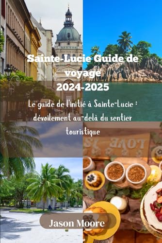Sainte-Lucie Guide de voyage 2024-2025: Le guide de l'initié à Sainte-Lucie : dévoilement au-delà du sentier touristique von Independently published