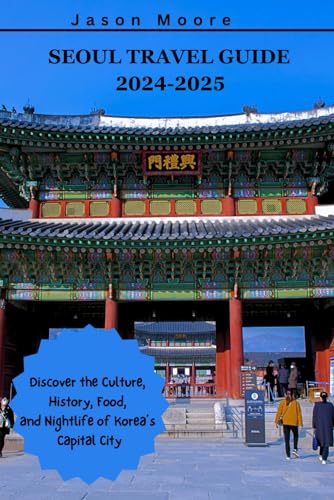 Seoul Travel Guide 2024-2025: Discover the Culture, History, Food, and Nightlife of Korea’s Capital City von Independently published