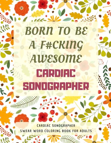 Cardiac Sonographer Swear Word Coloring Book For Adults: A Simple Way For Stress Relief and Relaxation von Independently published