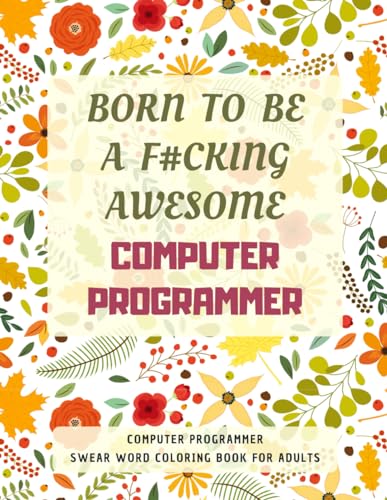 Computer Programmer Swear Word Coloring Book For Adults: A Simple Way For Stress Relief and Relaxation von Independently published