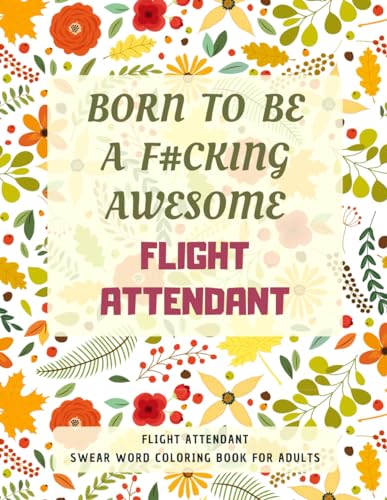 Flight Attendant Swear Word Coloring Book For Adults: A Simple Way For Stress Relief and Relaxation von Independently published