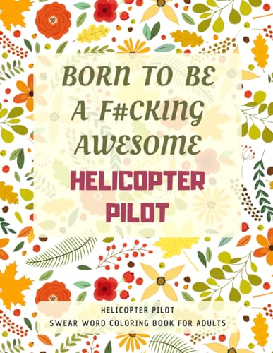 Helicopter Pilot Swear Word Coloring Book For Adults: A Simple Way For Stress Relief and Relaxation von Independently published