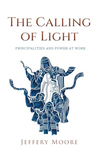 The Calling of Light: Principalities and Power as Work The Calling of Light: Principalities and Power as Work von Trilogy Christian Publishing