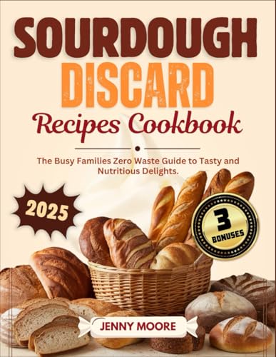 Sourdough Discard Recipes Cookbook: The Busy Families Zero Waste Guide to Tasty and Nutritious Delights. von Independently published