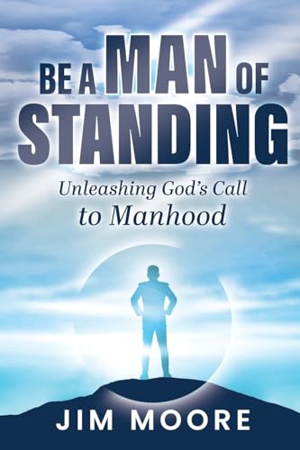 Be a Man of Standing: Unleashing God's Call to Manhood von Trilogy Christian Publishing, Inc.