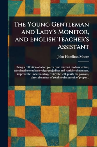 The Young Gentleman and Lady's Monitor, and English Teacher's Assistant von Anson Street Press