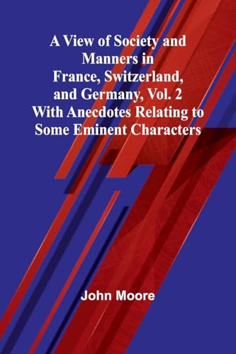 A View of Society and Manners in France, Switzerland, and Germany, Vol. 2; With Anecdotes Relating to Some Eminent Characters von Alpha Edition