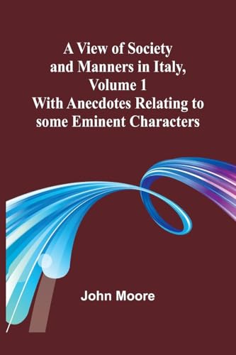 A View of Society and Manners in Italy, Volume 1; With Anecdotes Relating to some Eminent Characters von Alpha Edition