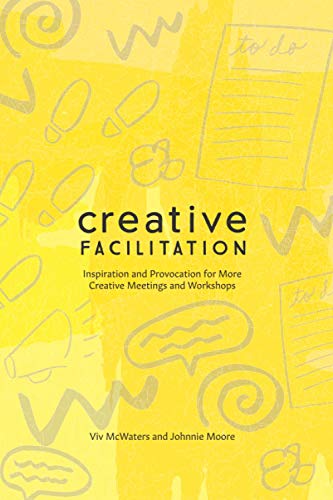 Creative Facilitation: Inspiration and Provocation for More Creative Meetings and Workshops von Independently published