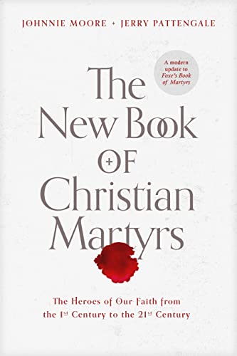 The New Book of Christian Martyrs: The Heroes of Our Faith from the 1st Century to the 21st Century