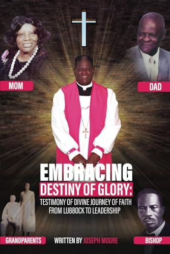 Embracing Destiny of Glory: Testimony of Divine Journey of Faith from Lubbock to Leadership von Ghost Writing Partner