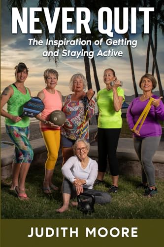 Never Quit: The Inspiration of Getting and Staying Active von Judith Moore