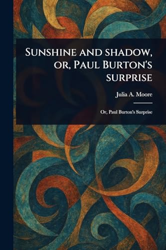 Sunshine and Shadow, or, Paul Burton's Surprise von Anson Street Press