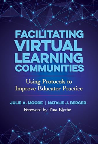 Facilitating Virtual Learning Communities: Using Protocols to Improve Educator Practice Facilitating Virtual Learning Communities: Using Protocols to Improve Educator Practice von Teachers' College Press