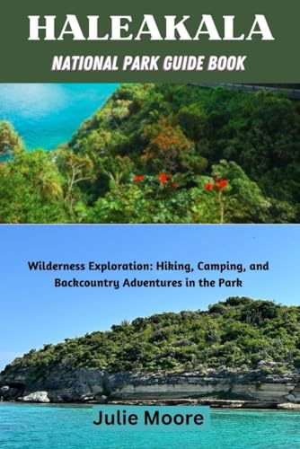 HALEAKALA NATIONAL PARK GUIDE BOOK: Wilderness Exploration: Hiking Camping and Backcountry Adventures in the Park von Independently published