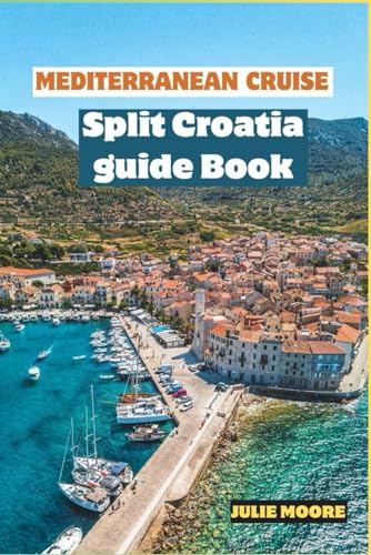 MEDITERRANEAN CRUISE SPLIT CROATIA GUIDE BOOK: Your Ultimate Travel Guide to Split, Croatia 2024 von Independently published