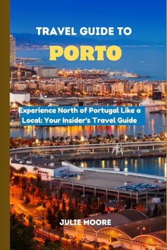 TRAVEL GUIDE TO PORTO: Experience North of Portugal Like a Local: Your Insider's Travel Guide von Independently published