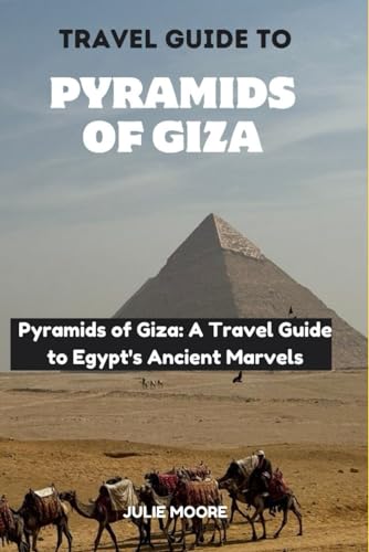 TRAVEL GUIDE TO PYRAMIDS OF GIZA: Pyramids of Giza: A Travel Guide to Egypt's Ancient Marvels von Independently published