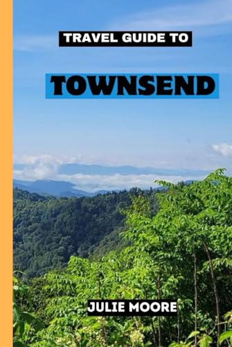 TRAVEL GUIDE TO TOWNSEND: A gateway to the great Smoky mountains von Independently published