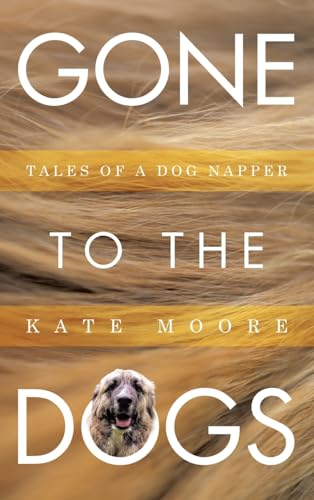 Gone To The Dogs: Tales of a Dog Napper von Archway Publishing