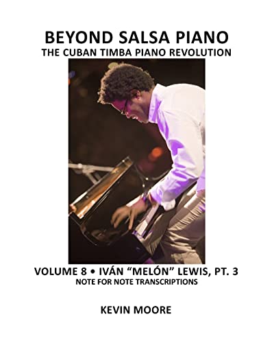 Beyond Salsa Piano: The Cuban Timba Piano Revolution: Volume 8- Iván "Melón" Lewis, Part 3 Beyond Salsa Piano: The Cuban Timba Piano Revolution: Volume 8- Iván "Melón" Lewis, Part 3
