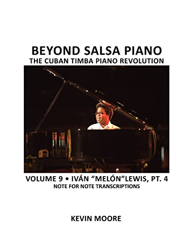 Beyond Salsa Piano: The Cuban Timba Piano Revolution: Volume 9- Iván "Melón" Lewis, Part 4 von Createspace Independent Publishing Platform