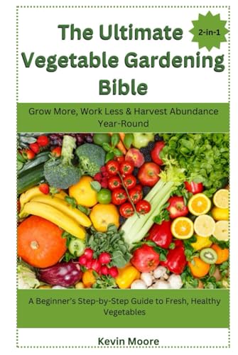 The Ultimate Vegetable Gardening Bible: Grow More, Work Less & Harvest Abundance Year-Round: A Beginner’s Step-by-Step Guide to Fresh, Healthy Vegetables The Ultimate Vegetable Gardening Bible: Grow More, Work Less & Harvest Abundance Year-Round: A Beginner’s Step-by-Step Guide to Fresh, Healthy Vegetables von Independently published