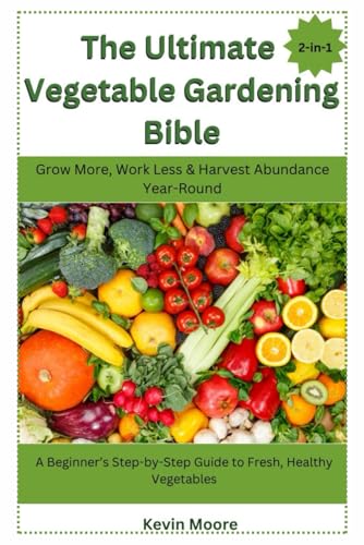 The Ultimate Vegetable Gardening Bible: Grow More, Work Less & Harvest Abundance Year-Round: A Beginner’s Step-by-Step Guide to Fresh, Healthy Vegetables The Ultimate Vegetable Gardening Bible: Grow More, Work Less & Harvest Abundance Year-Round: A Beginner’s Step-by-Step Guide to Fresh, Healthy Vegetables von Independently published