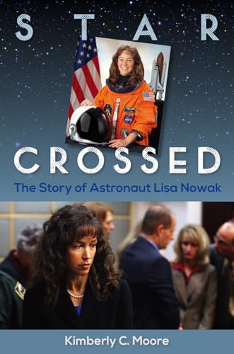 Star Crossed: The Story of Astronaut Lisa Nowak von University Press of Florida