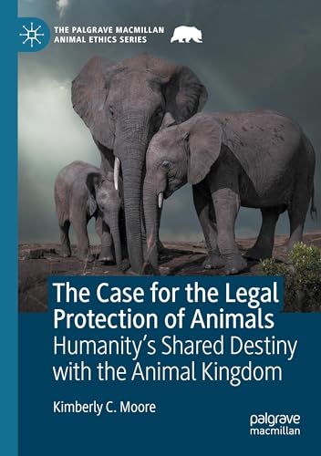 The Case for the Legal Protection of Animals: Humanity’s Shared Destiny with the Animal Kingdom (The Palgrave Macmillan Animal Ethics Series) von Palgrave Macmillan