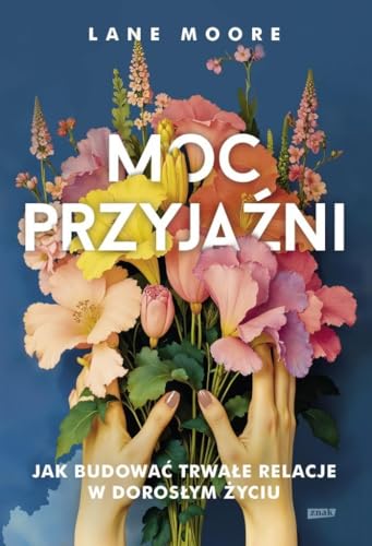Moc przyjaźni: Jak budować trwałe relacje w dorosłym życiu von Znak