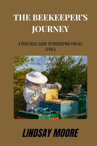 The Beekeeper’s Journey: A Practical Guide to Beekeeping for All Levels von Independently published
