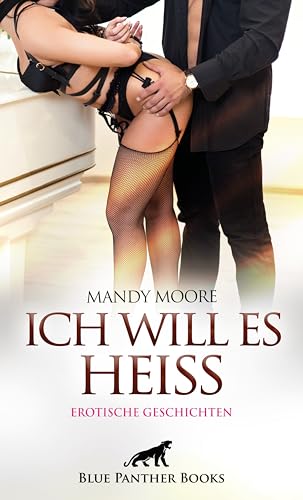 Ich will es heiß | 7 Geile erotische Geschichten: Von gierigen Fremden geil befingert ...