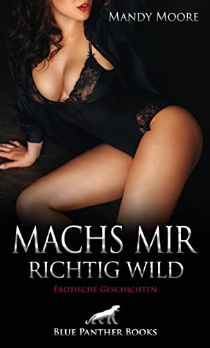 Machs mir richtig wild | Erotische Geschichten: Parkplatzsex und andere geile Orgien ... von Blue Panther Books