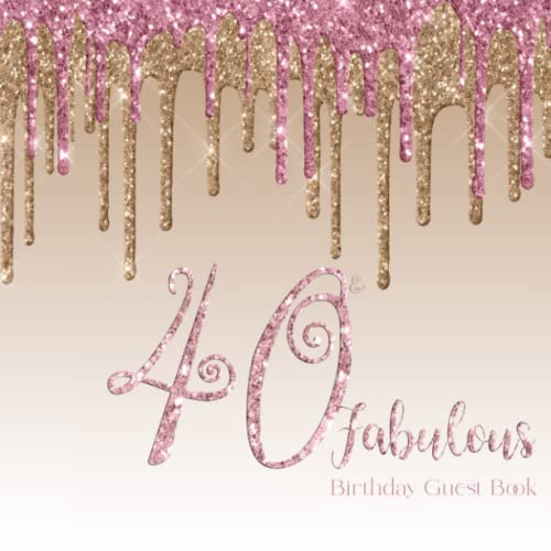 40 & Fabulous Birthday Guest Book: Pink Gold Keepsake Memento For 40th Birthday Party, Guests Sign in Personalized with Address Space, Invitation ... Cute Floral Decorated Pages and Fun Lettering