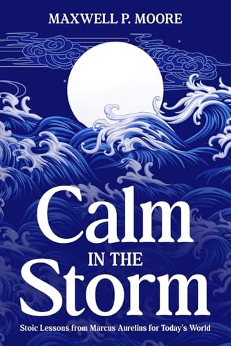 Calm in the Storm: Stoic Lessons from Marcus Aurelius for Today's World von eBookIt.com
