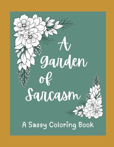 A Garden of Sarcasm: A Sassy Coloring Book von Independently published