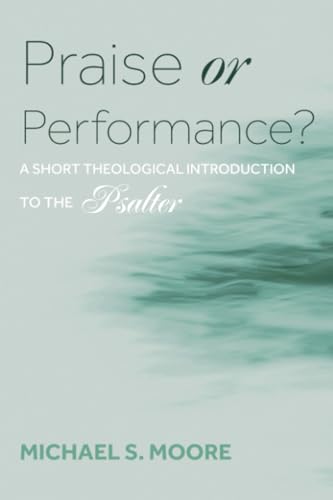 Praise or Performance?: A Short Theological Introduction to the Psalter von Wipf and Stock