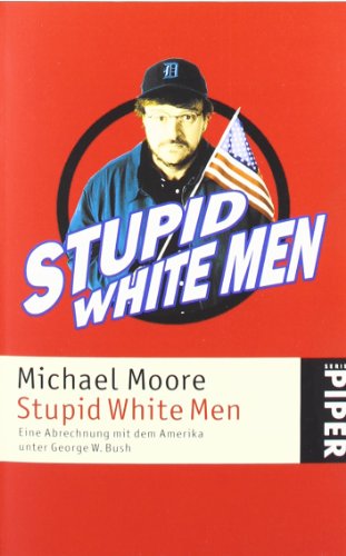 Stupid White Men: Eine Abrechnung mit dem Amerika unter George W. Bush: Eine Abrechnung mit dem Amerika von George W. Bush von Piper Taschenbuch