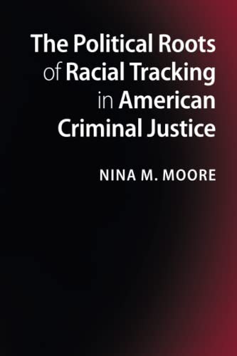 The Political Roots of Racial Tracking in American Criminal Justice von Cambridge University Press