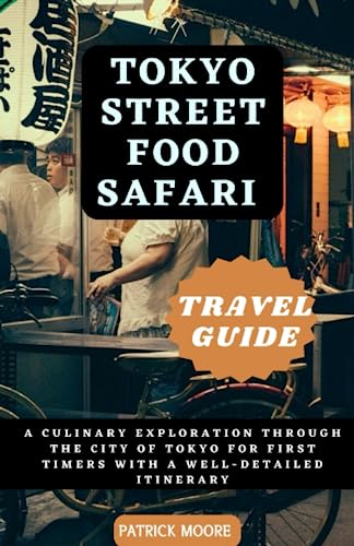 Tokyo Street Food Safari Travel Guide: A Culinary Exploration through the City of Tokyo for First Timers with a Well Detailed Itinerary von Independently published
