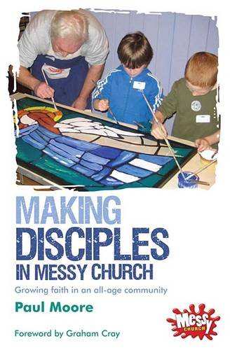 Making Disciples in Messy Church: Growing faith in an all-age community von Messy Church