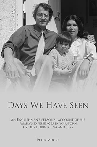 Days We Have Seen: A personal account of an Englishman and his family's experiences in war-torn Cyprus during 1974 and 1975