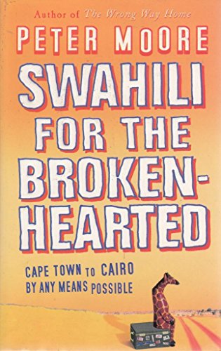 Swahili For The Broken-Hearted: Cape Town to Cairo by any means possible
