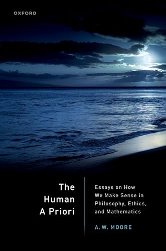 The Human a Priori: Essays on How We Make Sense in Philosophy, Ethics, and Mathematics von OXFORD UNIVERSITY PRESS