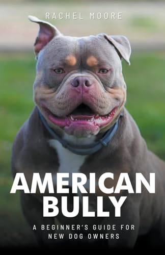 American Bully: A New Owner's Complete Guide (Complete Dog Owner's Guide, Band 1) von Rachel Moore